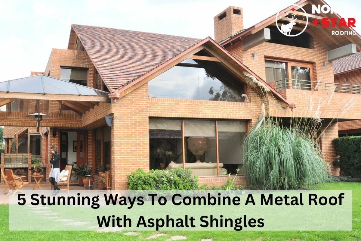 5 Stunning Ways To Combine A Metal Roof With Asphalt Shingles