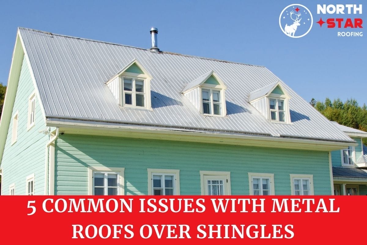 5 Common Issues With Metal Roofs Over Shingles